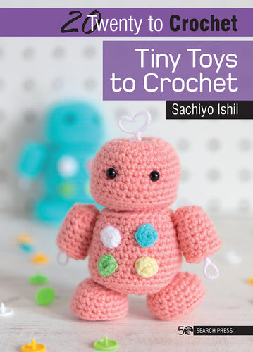 20 to Crochet: Tiny Toys to Crochet by Sachiyo Ishii