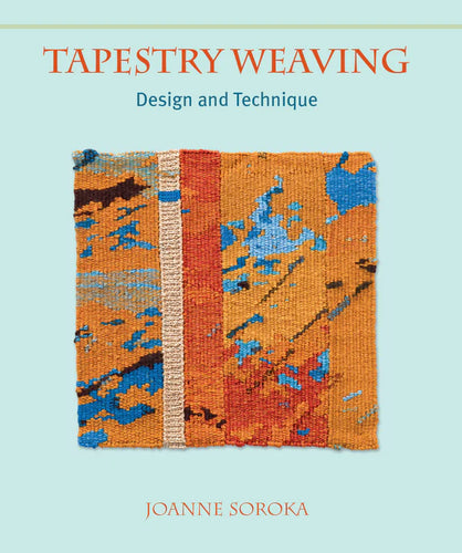 Tapestry Weaving Design & Technique by Joanne Soroka