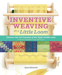 Inventive Weaving on a Little Loom by Syne Mitchell