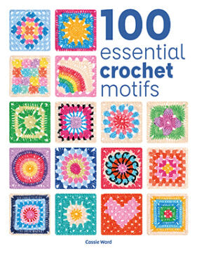 100 Essential Crochet Motifs - Cassie Ward