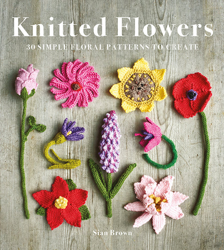 Knitted Flowers  30 Simple Floral Patterns to Create by Sian Brown.