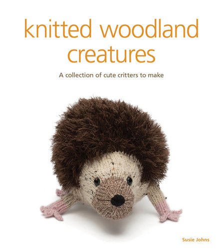 Knitted Woodland Creatures  A Collection of Cute Critters to Make by Susie Johns
