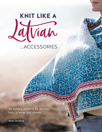 Knit Like a Latvian - Accessories by Leva Ozolina