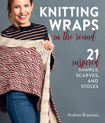 Knitting Wraps in the Round by Andrea Brauneis