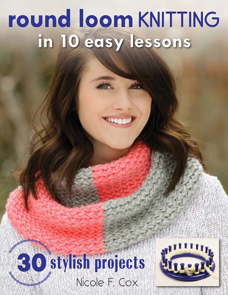 Round Loom Knitting by Nicole F. Cox