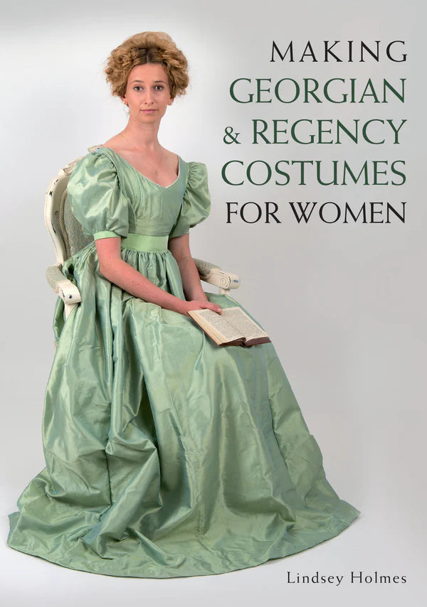 Making Georgian and Regency Costumes for Women by Lindsey Holmes