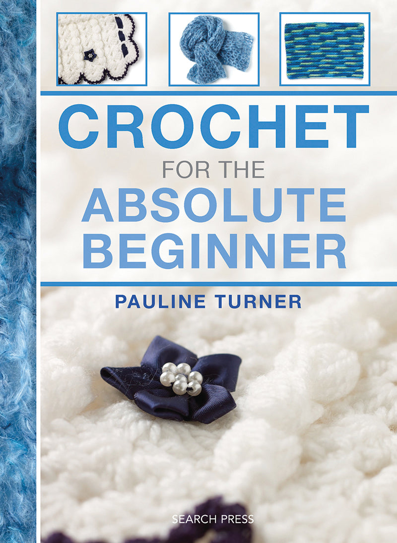 Crochet for the Absolute Beginner by Pauline Turner.