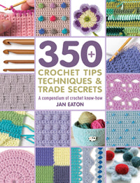 350+ Crochet Tips, Techniques and Trade Secrets by Jan Eaton