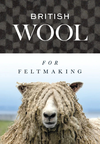 British Wool for Feltmaking by The International Feltmakers Association