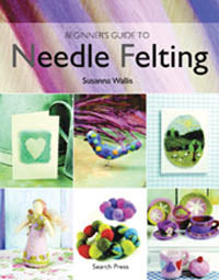 Beginner's Guide to Needle Felting by Susanna Wallis