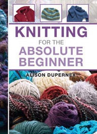 Knitting for the Absolute Beginner by Alison Dupernex