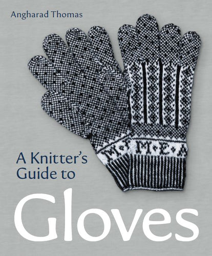 A Knitter's Guide to Gloves - Angharad Thomas