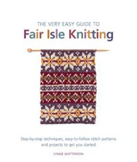 The Very Easy Guide to Fair Isle Knitting by Lynne Watterson